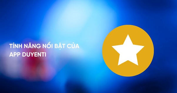 Tính năng nổi bật của app Duyenti